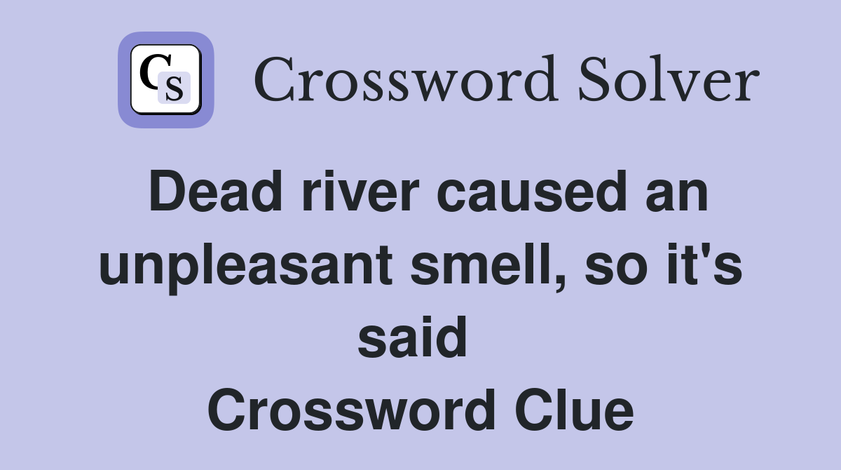 Dead river caused an unpleasant smell, so it's said  Crossword Clue