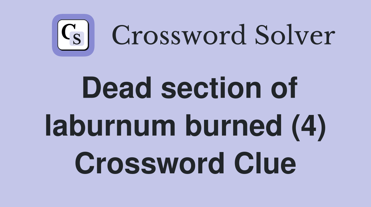 Dead section of laburnum burned (4) Crossword Clue