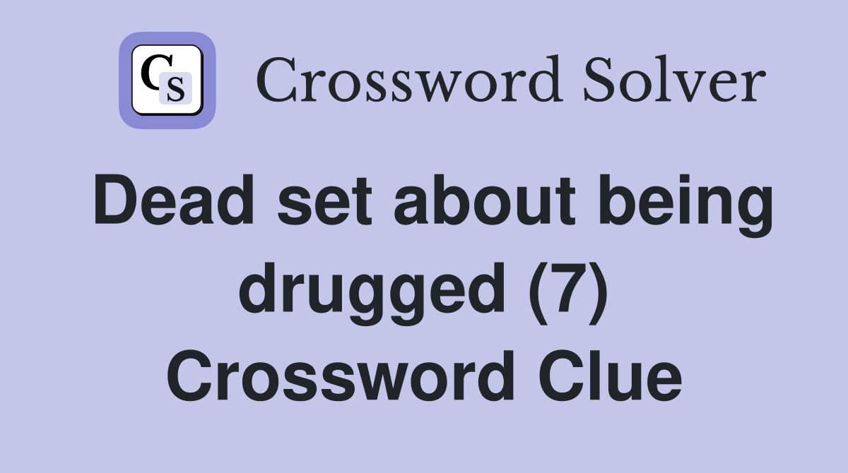 Dead set about being drugged (7) Crossword Clue