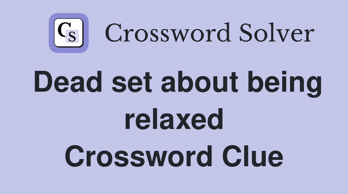 Dead set about being relaxed Crossword Clue