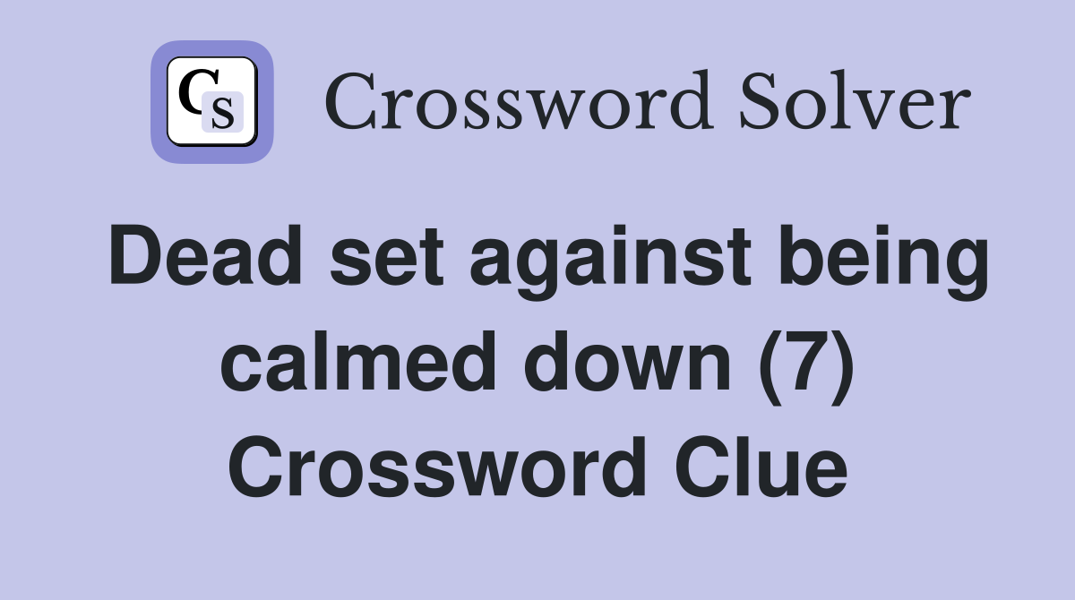 Dead set against being calmed down (7) Crossword Clue