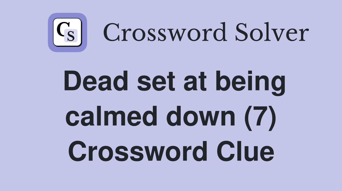 Dead set at being calmed down (7) Crossword Clue