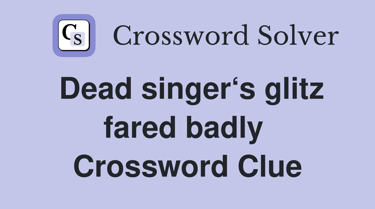 Dead singer‘s glitz fared badly  Crossword Clue
