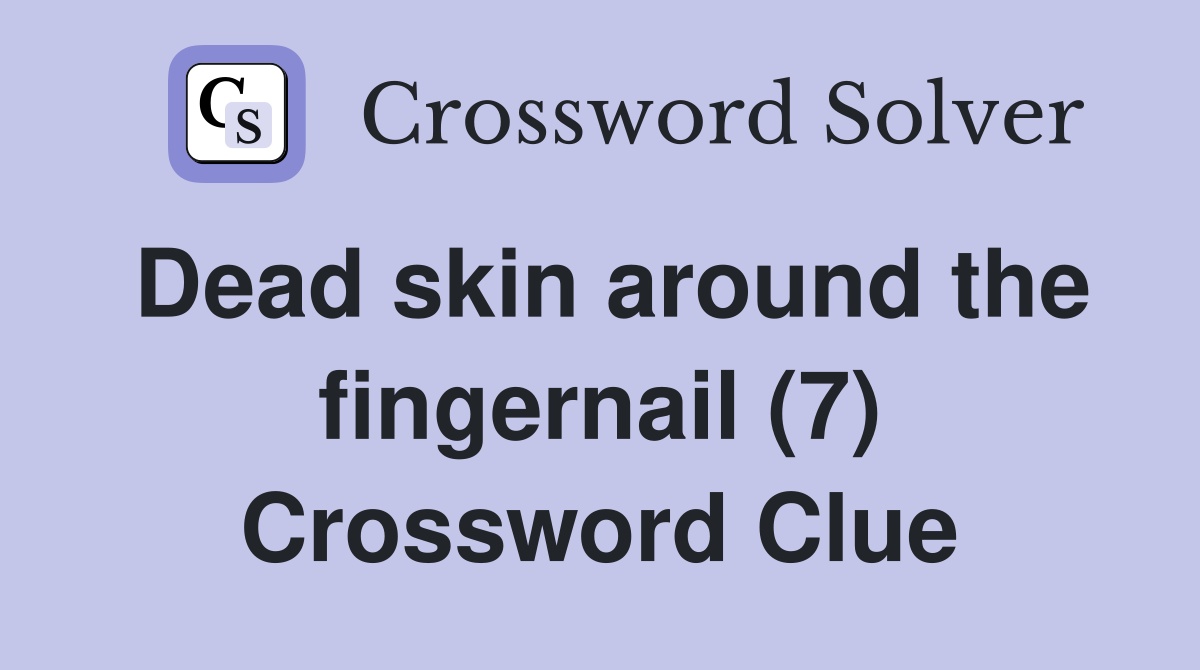 Dead skin around the fingernail (7) Crossword Clue