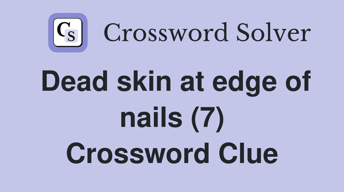 Dead skin at edge of nails (7) Crossword Clue