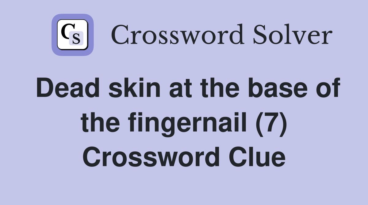 Dead skin at the base of the fingernail (7) Crossword Clue