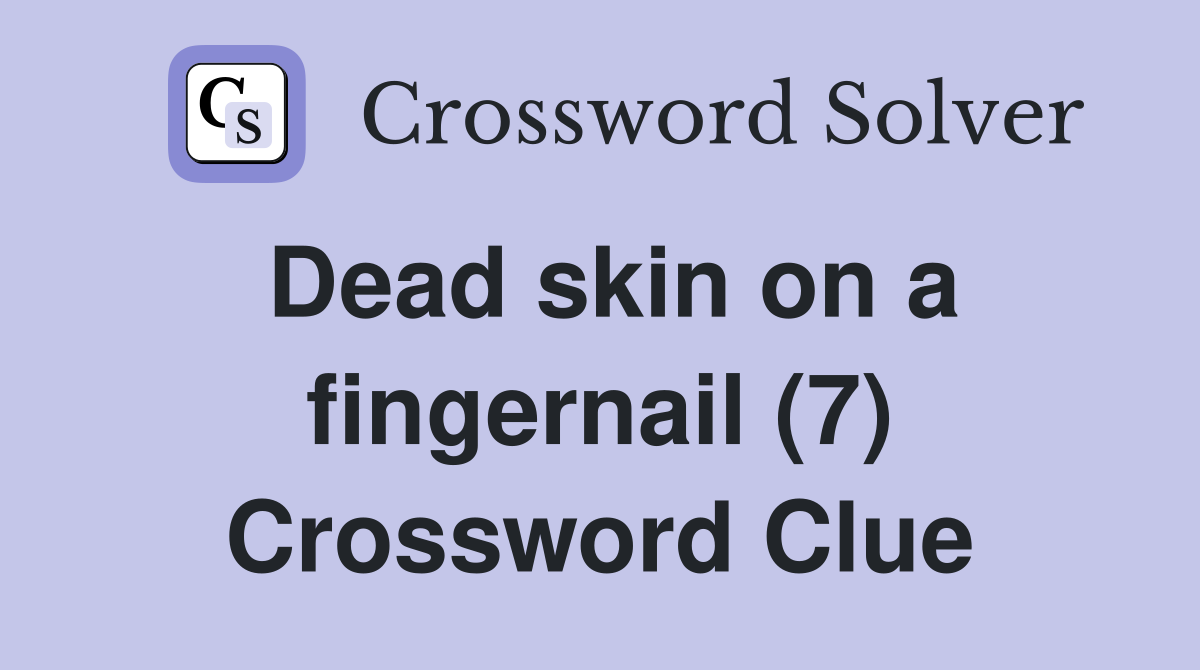 Dead skin on a fingernail (7) Crossword Clue