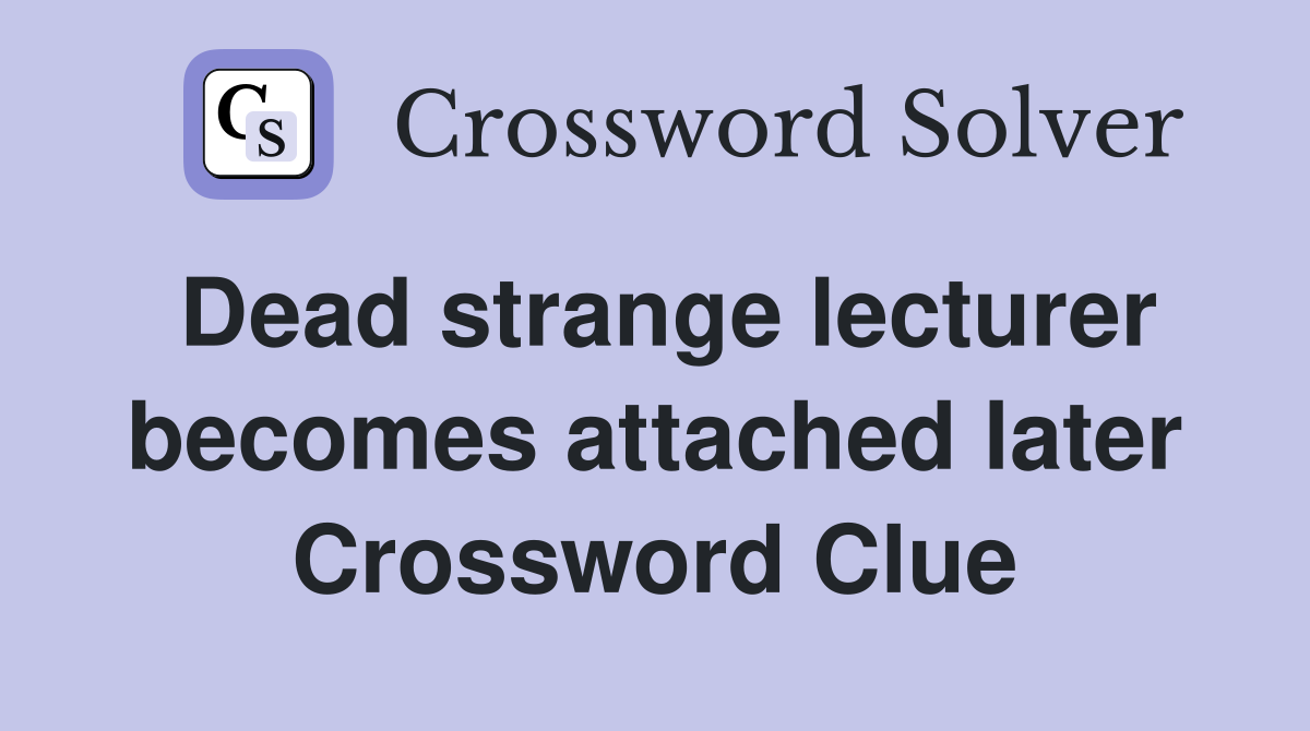 Dead strange lecturer becomes attached later Crossword Clue