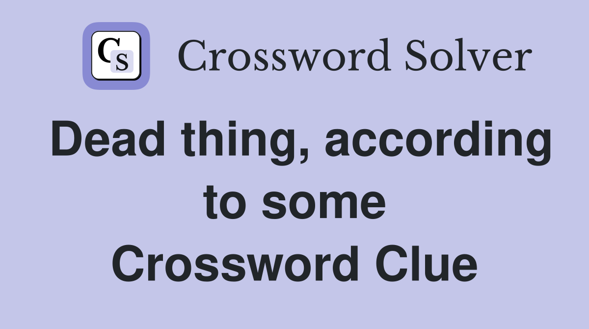 Dead thing, according to some Crossword Clue