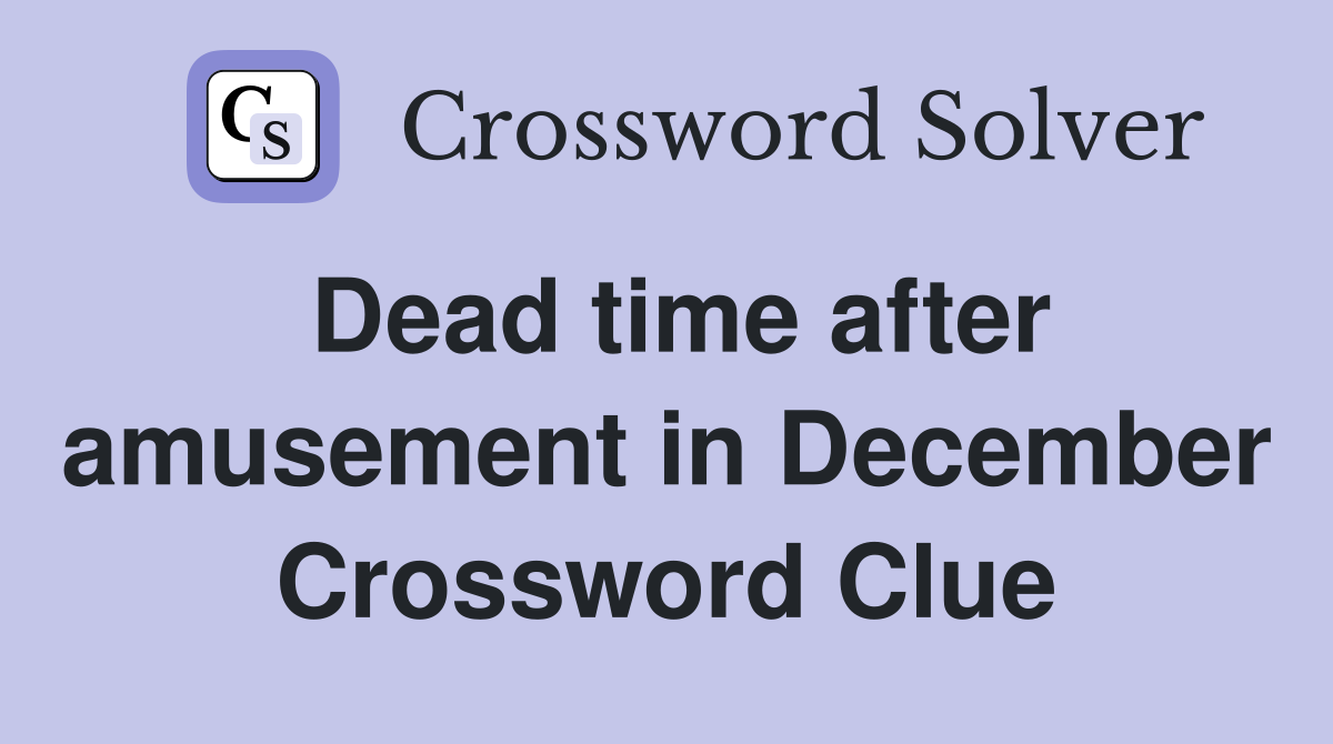 Dead time after amusement in December Crossword Clue