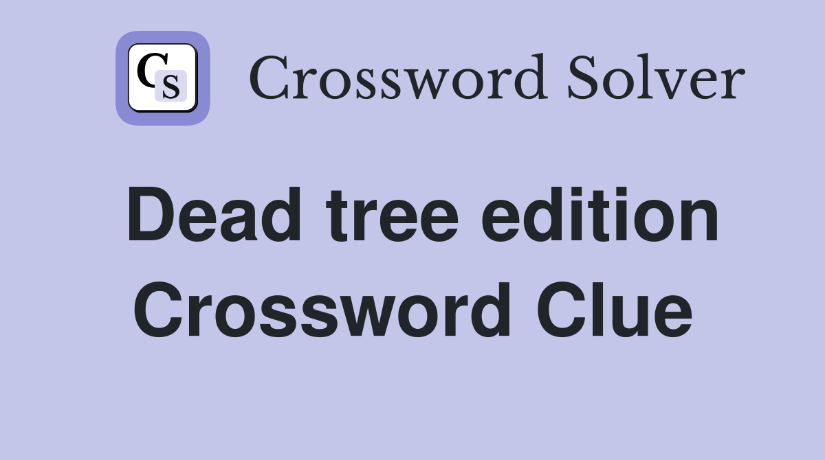 Dead tree edition Crossword Clue