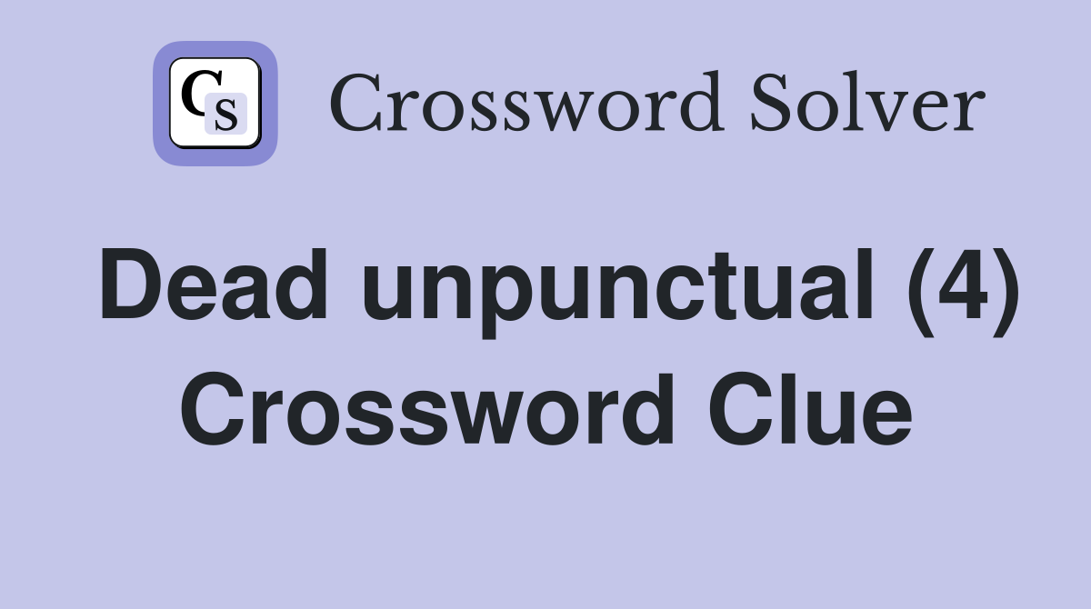Dead unpunctual (4) Crossword Clue
