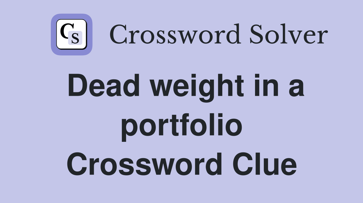 Dead weight in a portfolio Crossword Clue