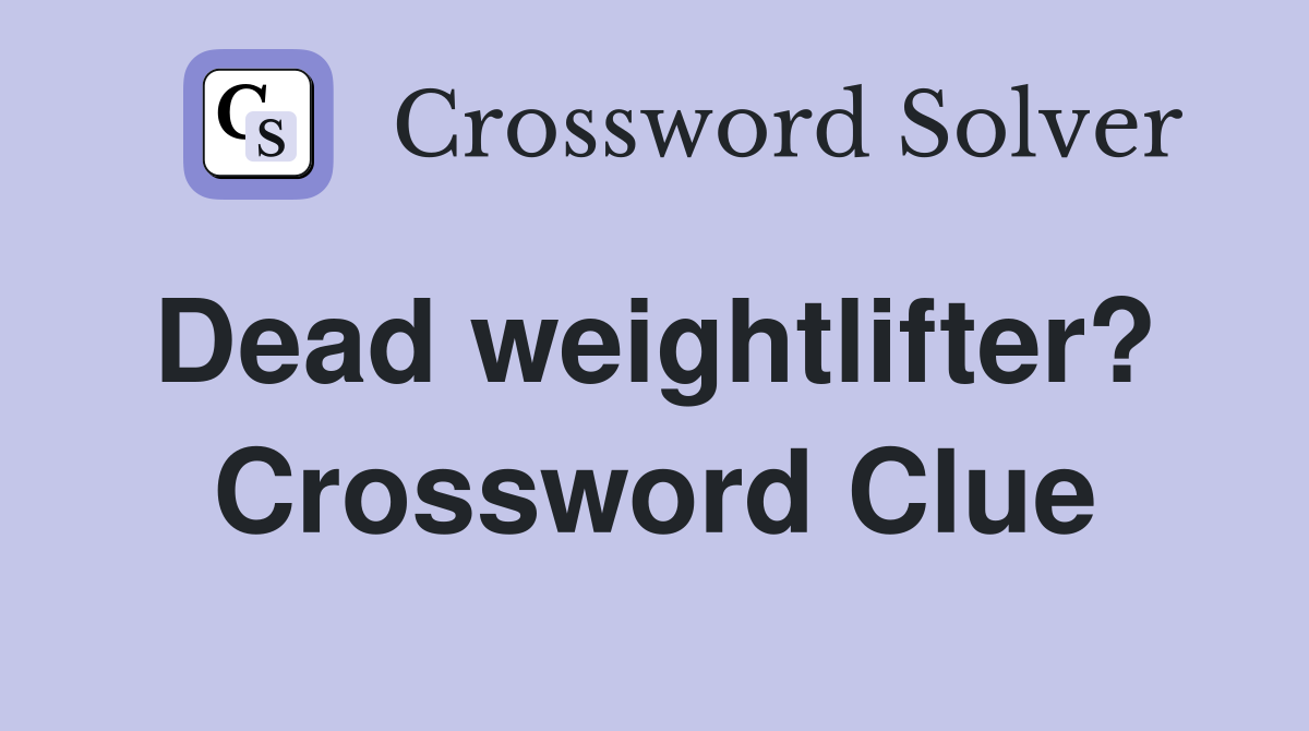 Dead weightlifter?  Crossword Clue