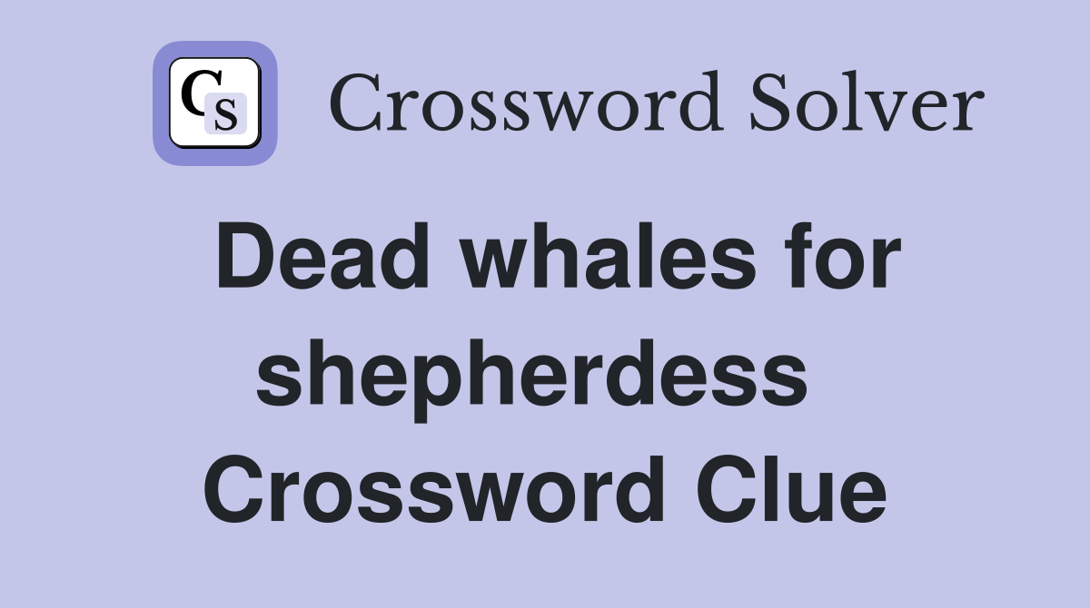 Dead whales for shepherdess  Crossword Clue