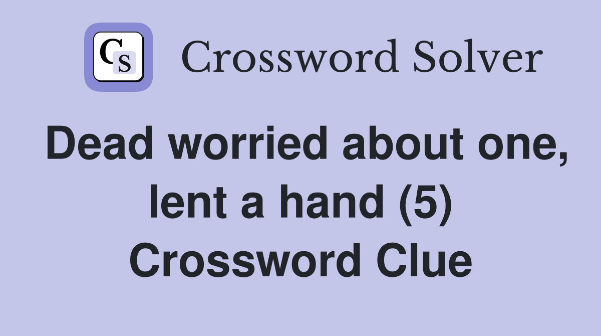 Dead worried about one, lent a hand (5) Crossword Clue