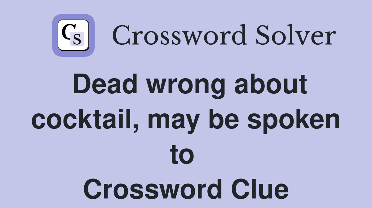 Dead wrong about cocktail, may be spoken to  Crossword Clue