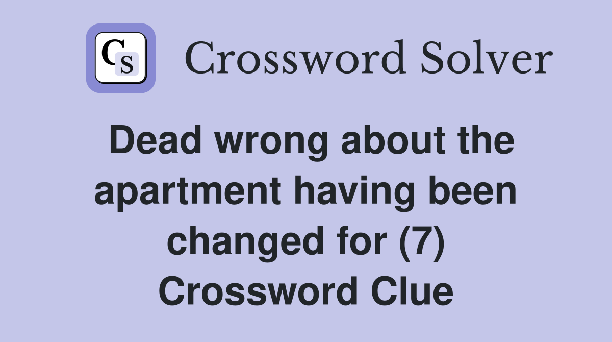 Dead wrong about the apartment having been changed for (7) Crossword Clue