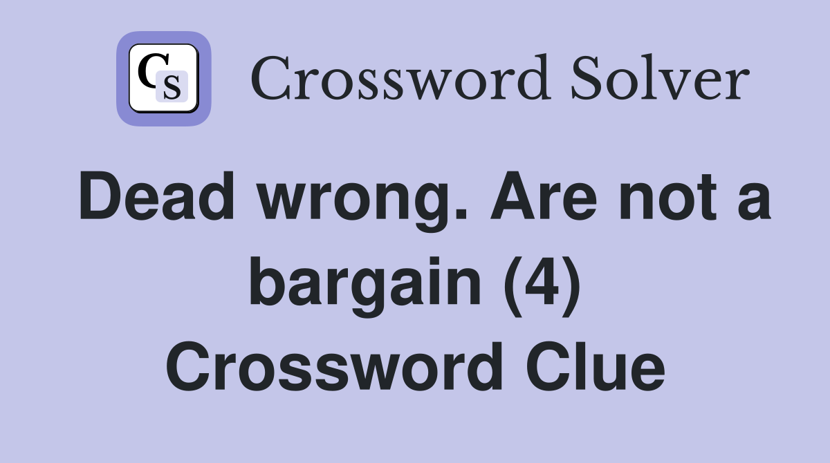 Dead wrong. Are not a bargain (4) Crossword Clue