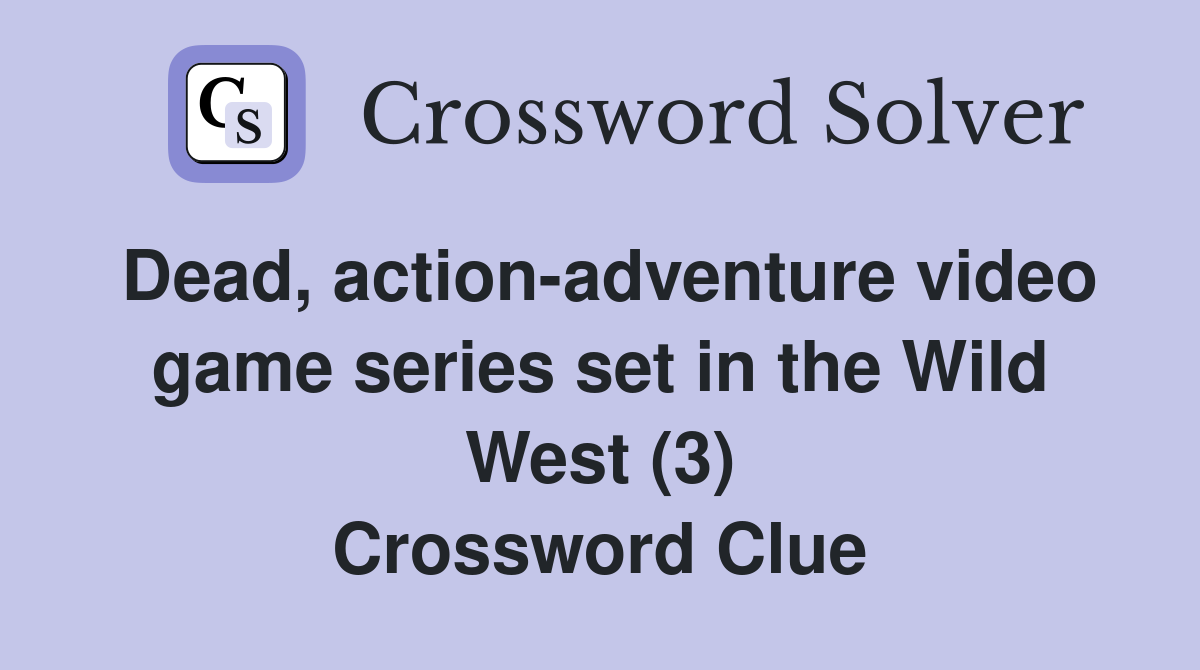 Dead, action-adventure video game series set in the Wild West (3) Crossword Clue