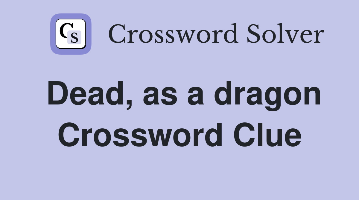 Dead, as a dragon Crossword Clue