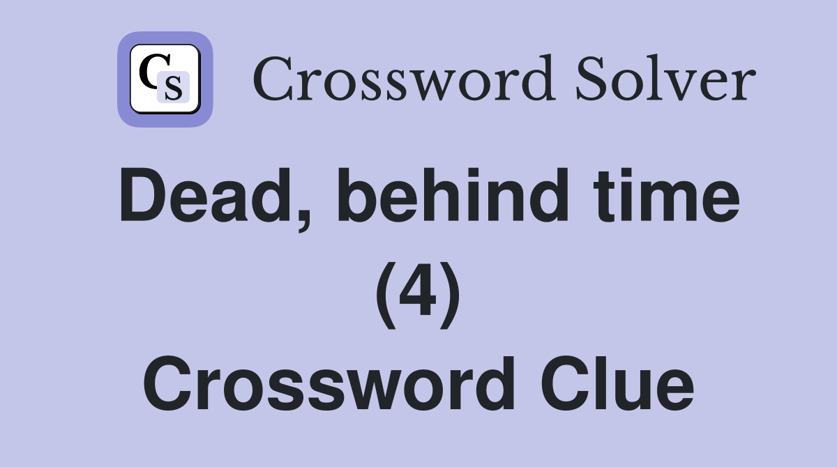 Dead, behind time (4) Crossword Clue