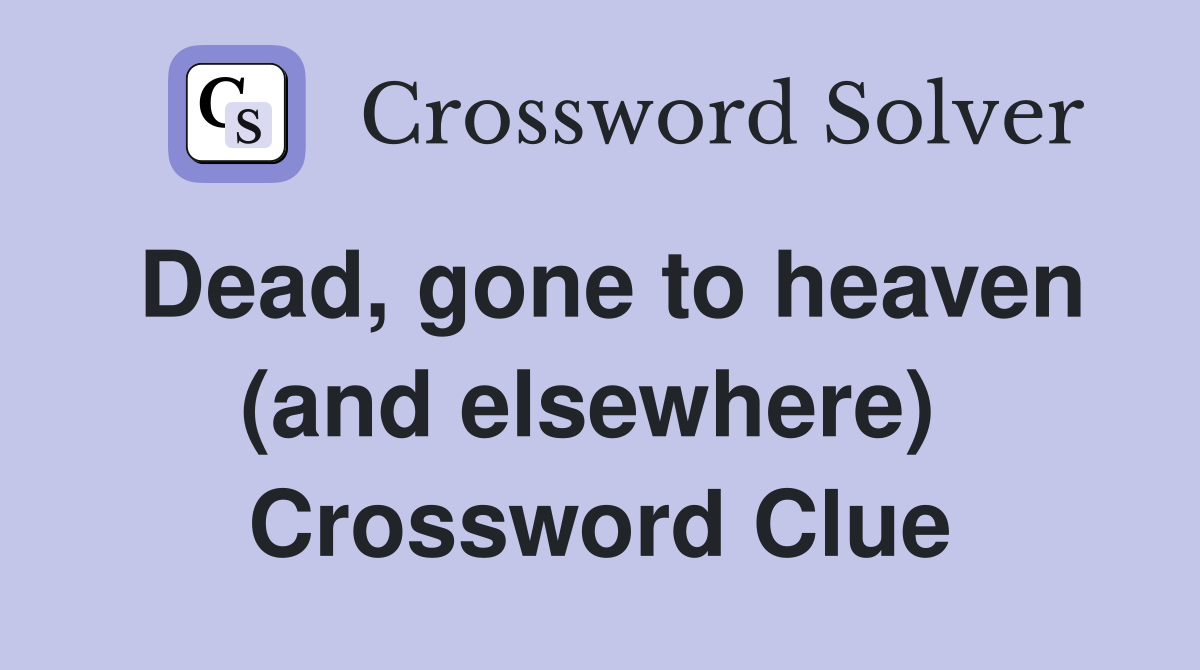 Dead, gone to heaven (and elsewhere)  Crossword Clue