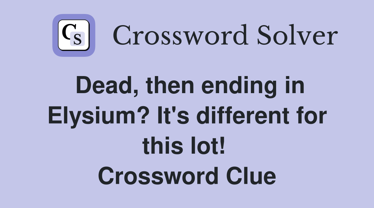 Dead, then ending in Elysium? It's different for this lot!  Crossword Clue