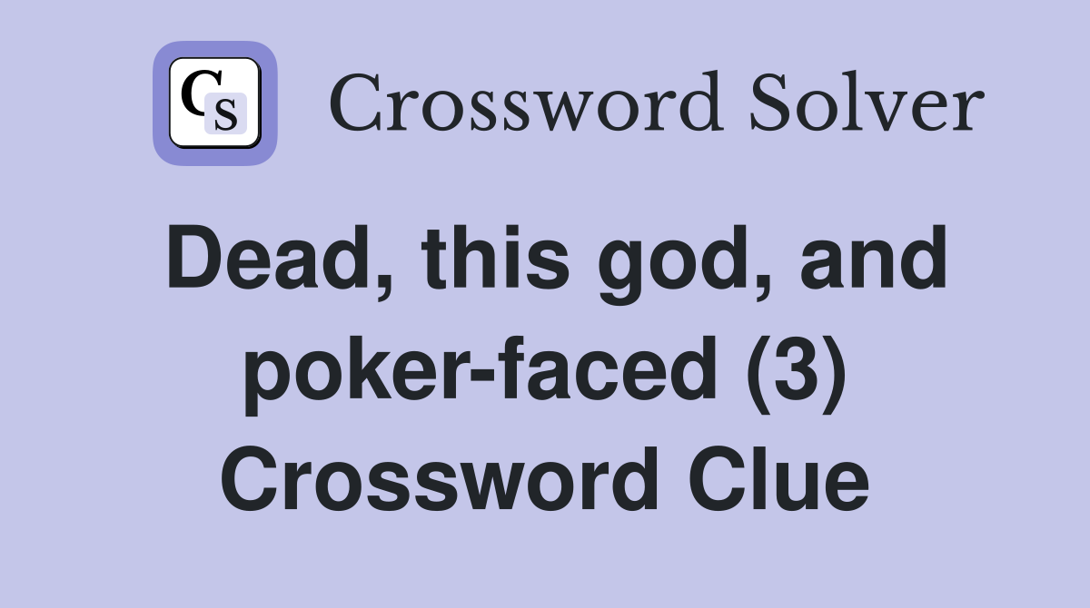 Dead, this god, and poker-faced (3) Crossword Clue