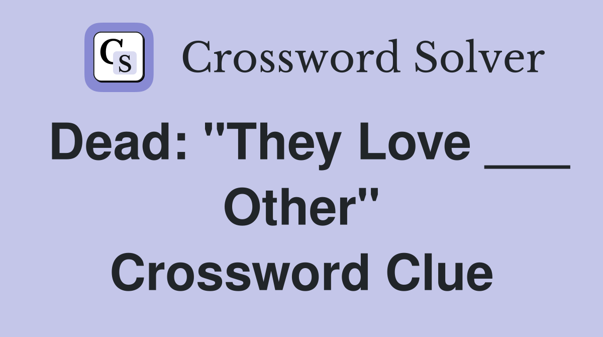 Dead: "They Love ___ Other" Crossword Clue