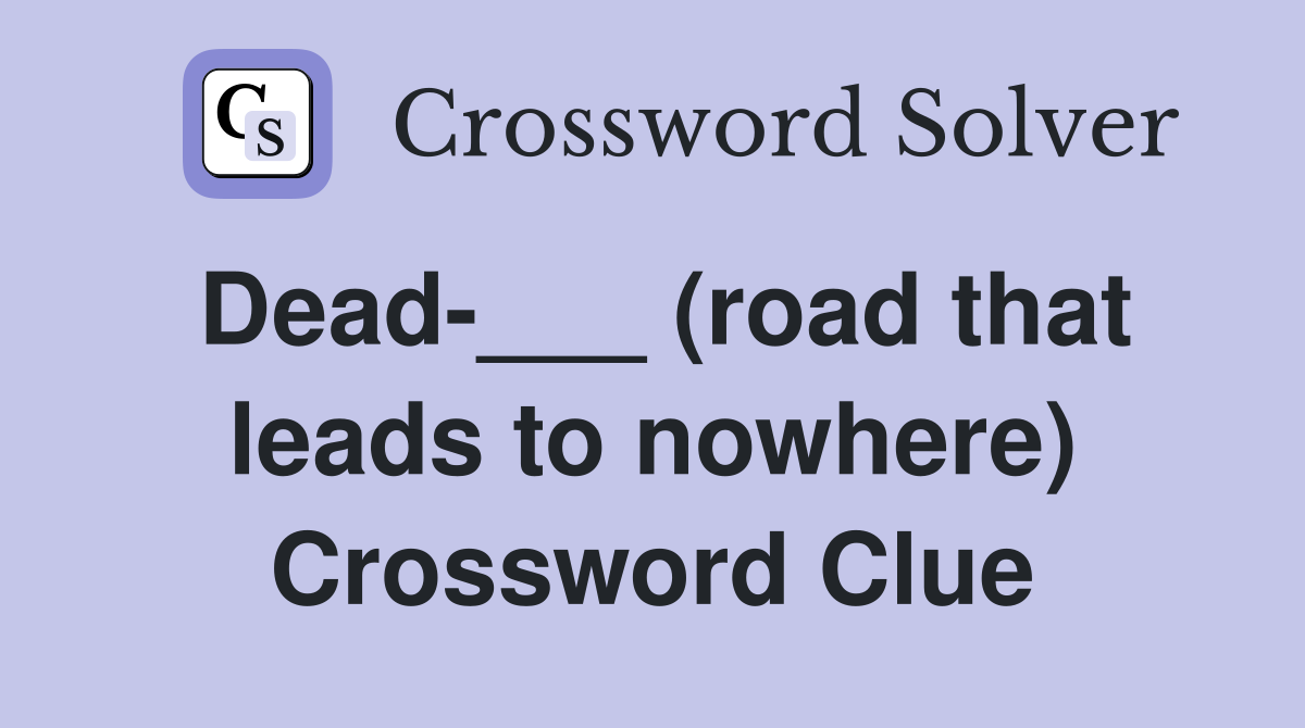 Dead-___ (road that leads to nowhere) Crossword Clue