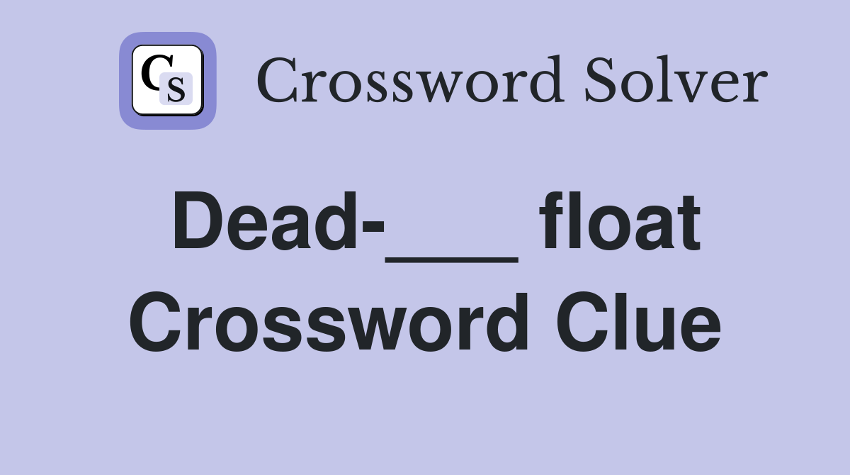 Dead-___ float Crossword Clue