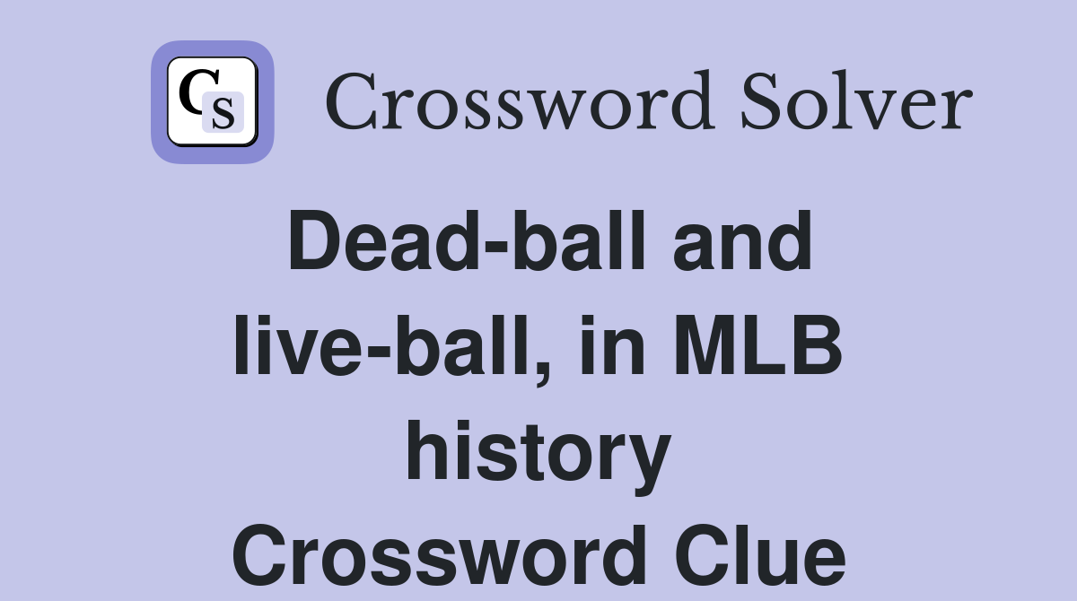 Dead-ball and live-ball, in MLB history Crossword Clue