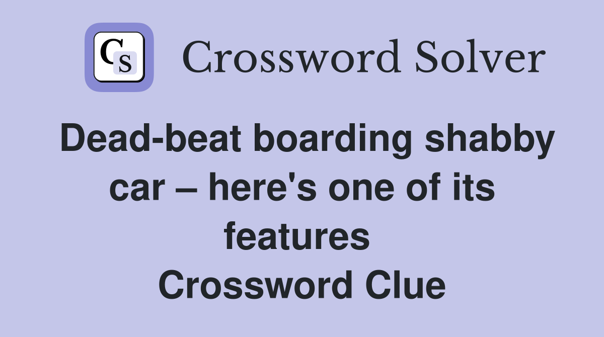 Dead-beat boarding shabby car – here's one of its features  Crossword Clue