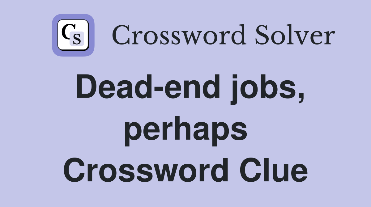 Dead-end jobs, perhaps Crossword Clue