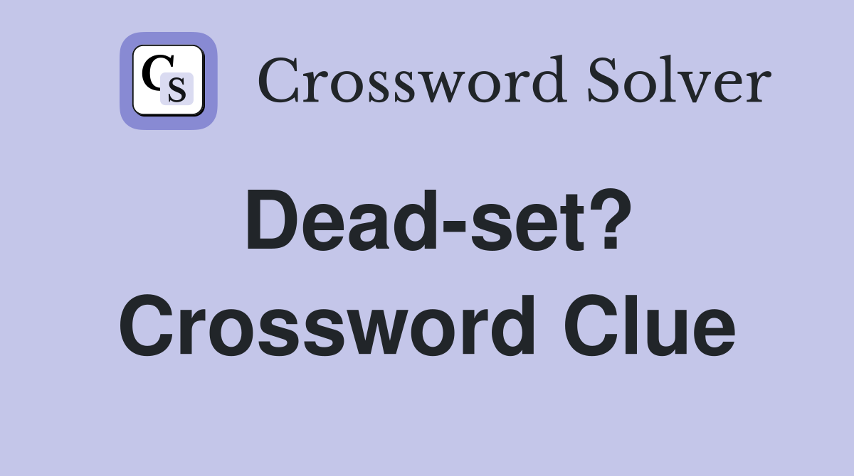 Dead-set? Crossword Clue