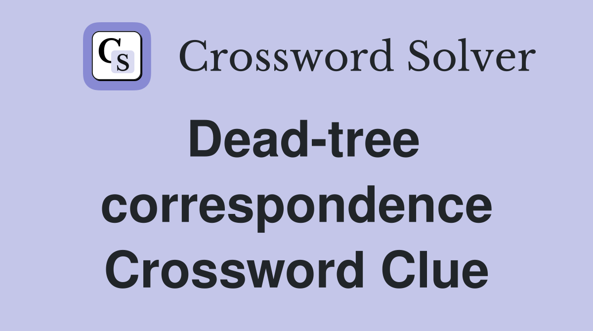 Dead-tree correspondence Crossword Clue