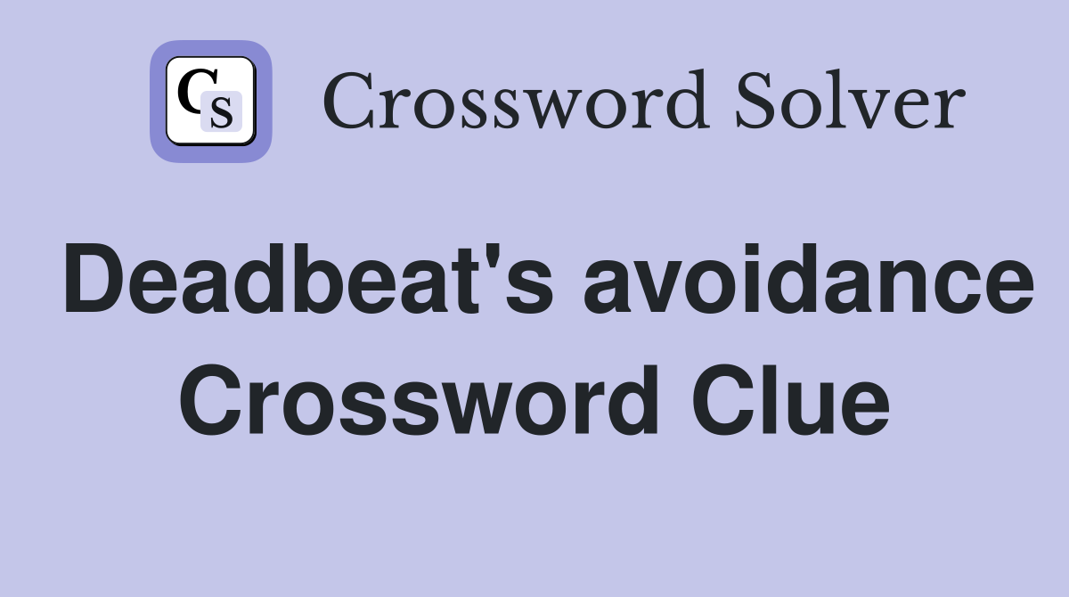 Deadbeat's avoidance Crossword Clue