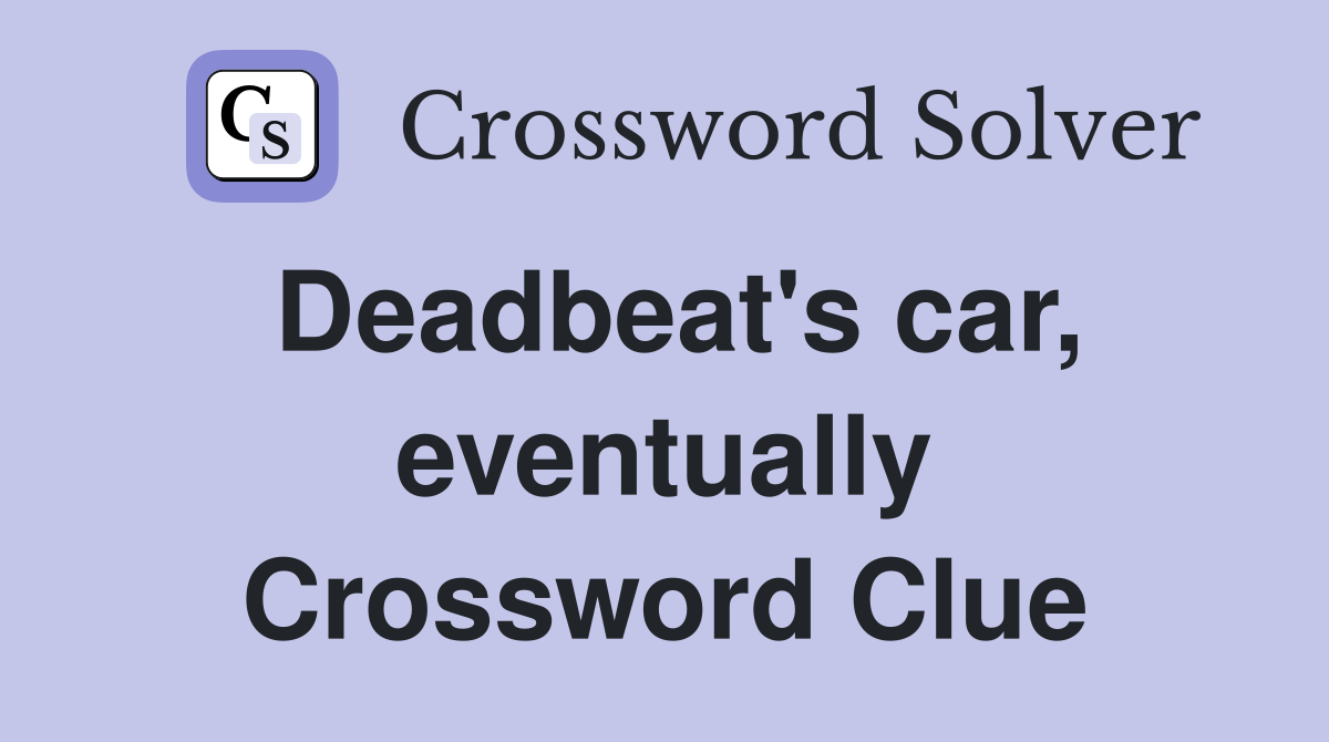 Deadbeat's car, eventually Crossword Clue