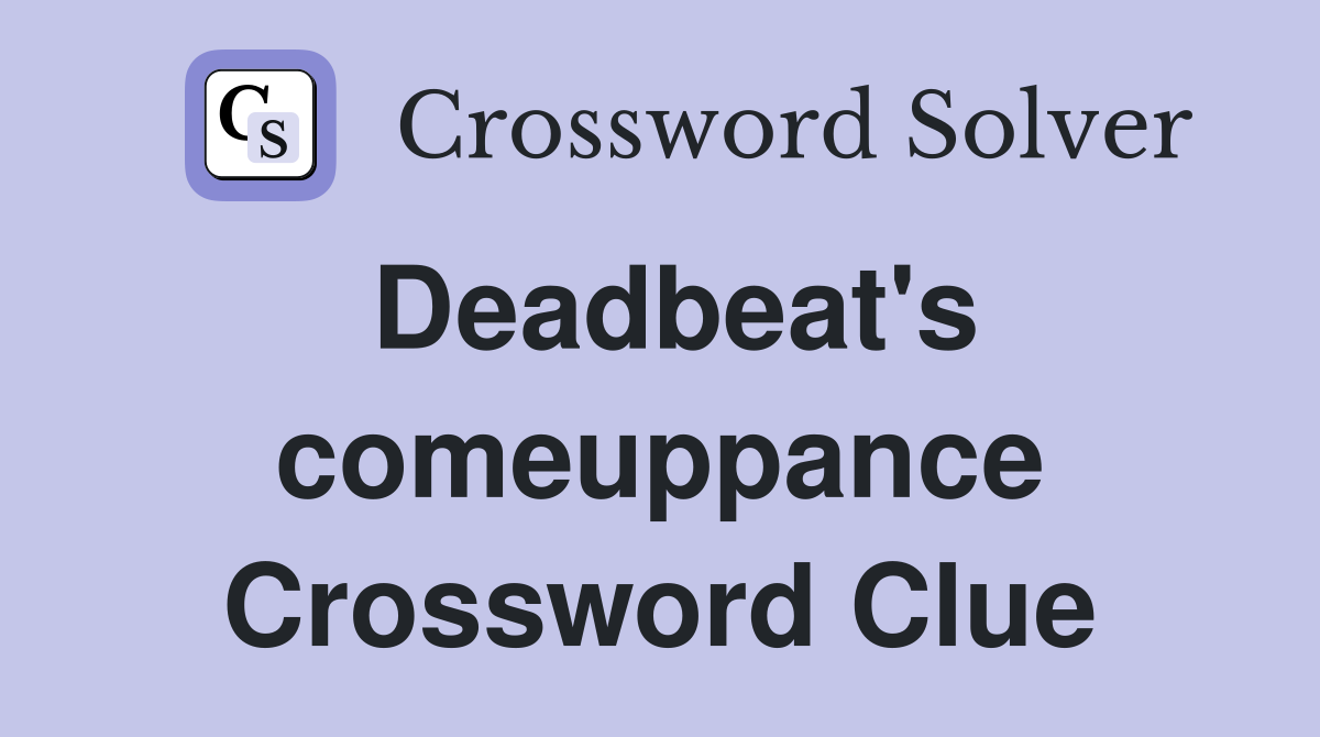 Deadbeat's comeuppance Crossword Clue