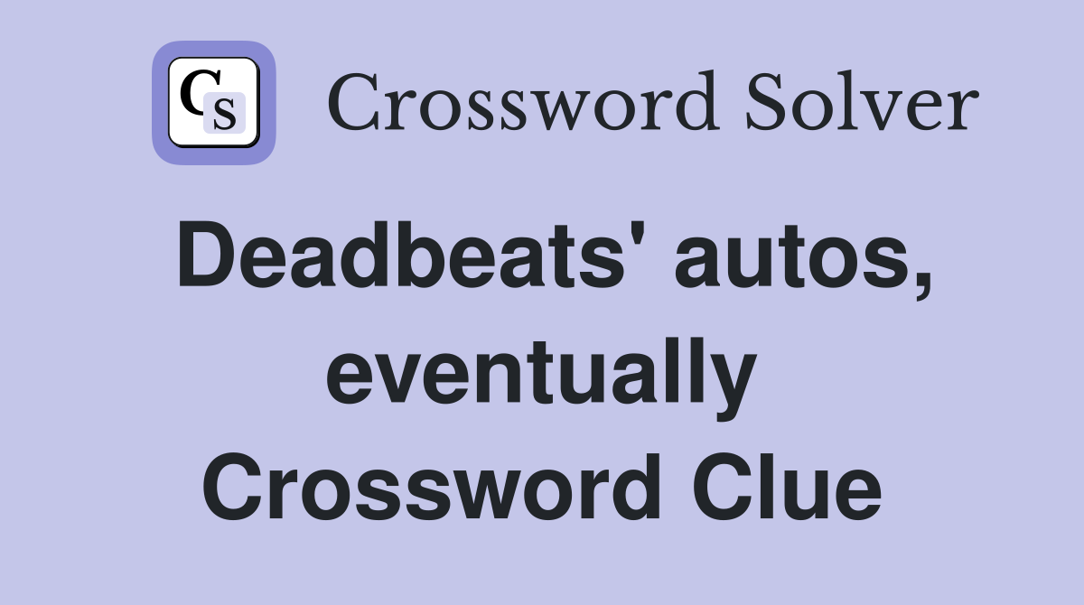 Deadbeats' autos, eventually Crossword Clue