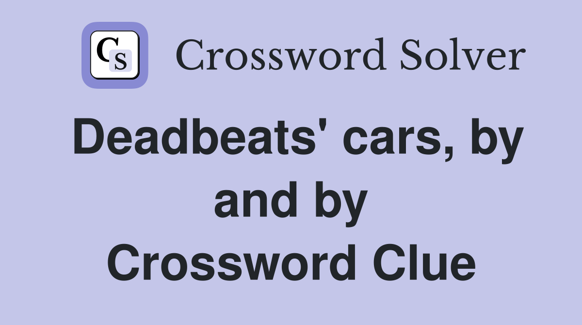Deadbeats' cars, by and by Crossword Clue