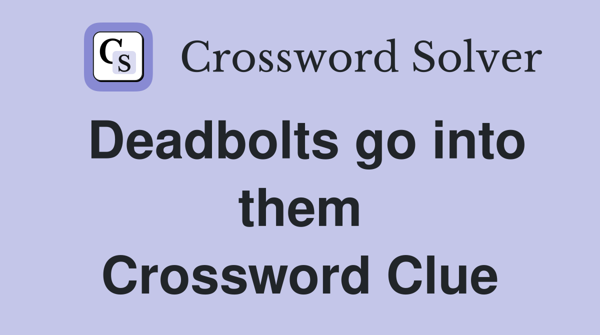 Deadbolts go into them Crossword Clue