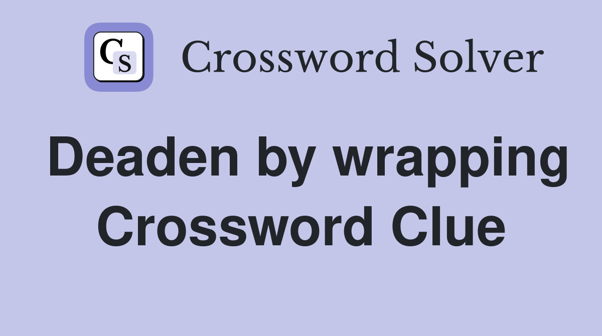Deaden by wrapping Crossword Clue