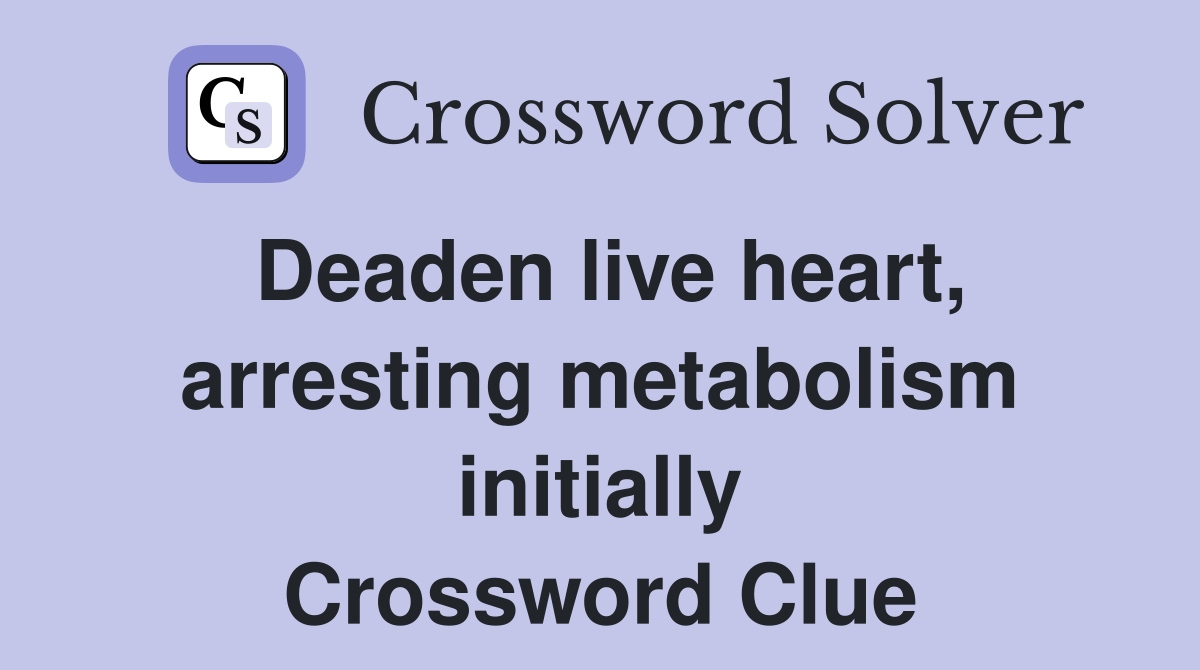 Deaden live heart, arresting metabolism initially Crossword Clue