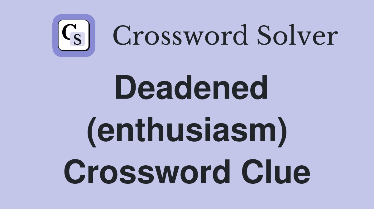 Deadened (enthusiasm) Crossword Clue Answers Crossword Solver