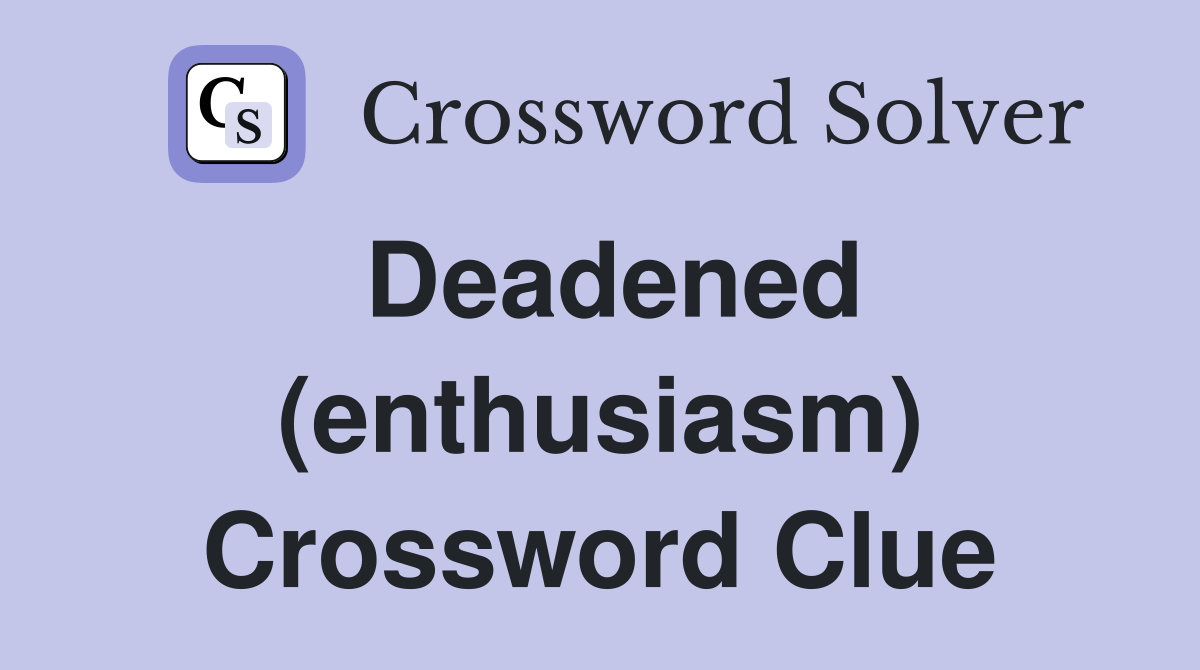 Deadened (enthusiasm) Crossword Clue