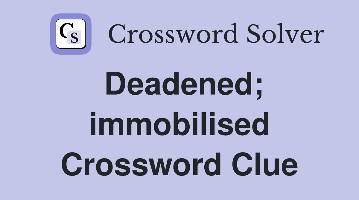 Deadened; immobilised Crossword Clue