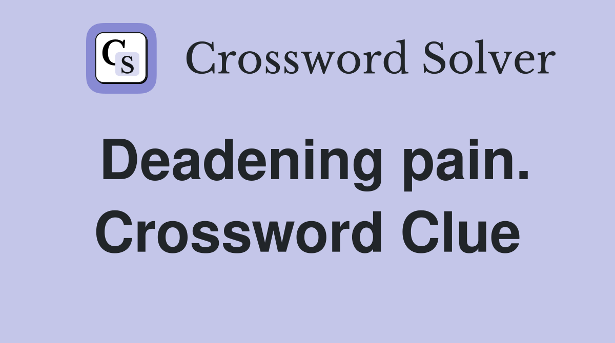 Deadening pain. Crossword Clue