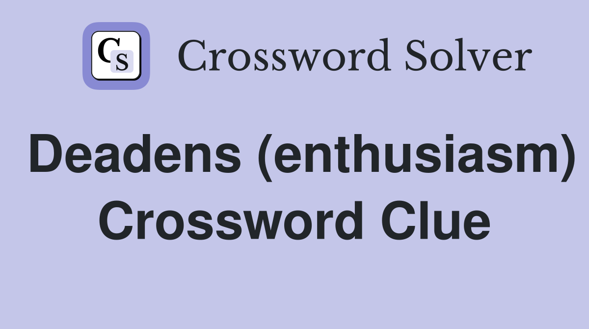 Deadens (enthusiasm) Crossword Clue